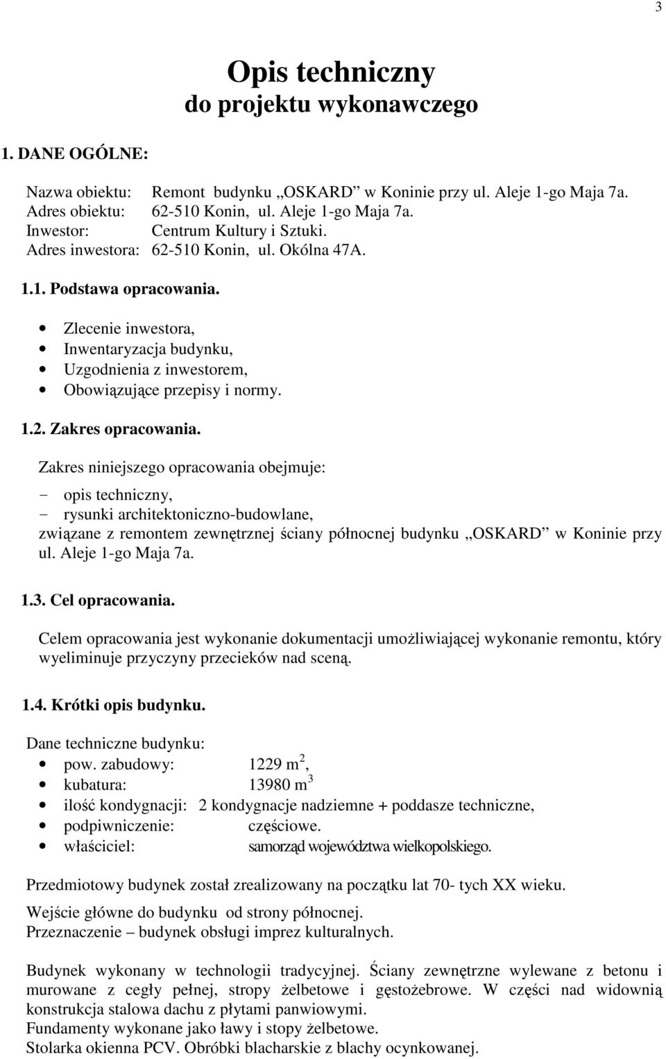 Zakres niniejszego opracowania obejmuje: - opis techniczny, - rysunki architektoniczno-budowlane, związane z remontem zewnętrznej ściany północnej budynku OSKARD w Koninie przy ul. Aleje 1-go Maja 7a.