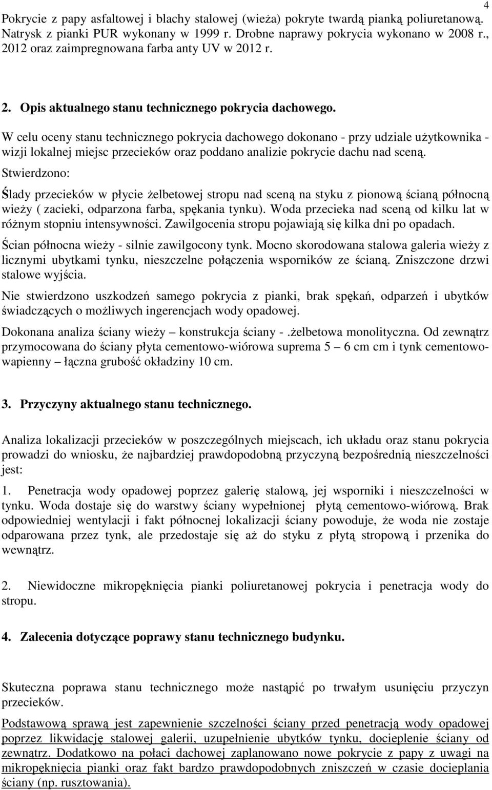 W celu oceny stanu technicznego pokrycia dachowego dokonano - przy udziale uŝytkownika - wizji lokalnej miejsc przecieków oraz poddano analizie pokrycie dachu nad sceną.