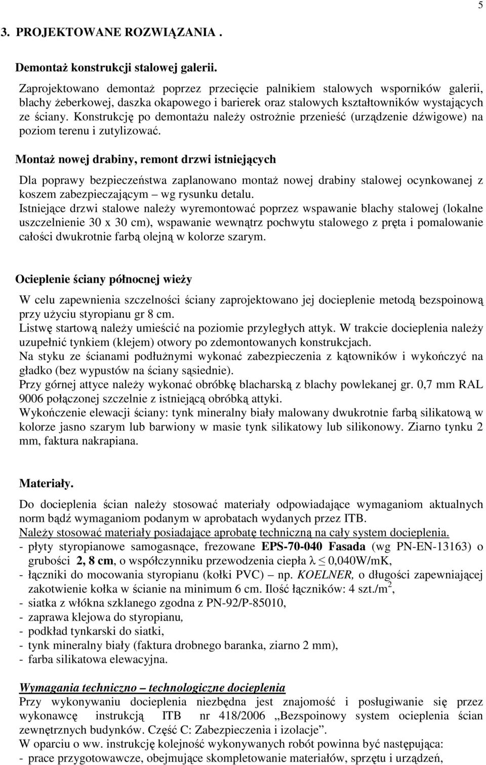 Konstrukcję po demontaŝu naleŝy ostroŝnie przenieść (urządzenie dźwigowe) na poziom terenu i zutylizować.