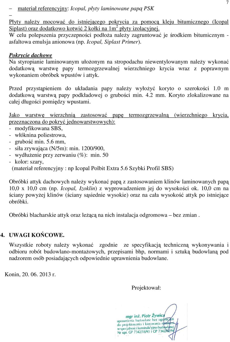 Pokrycie dachowe Na styropianie laminowanym ułoŝonym na stropodachu niewentylowanym naleŝy wykonać dodatkową warstwę papy termozgrzewalnej wierzchniego krycia wraz z poprawnym wykonaniem obróbek