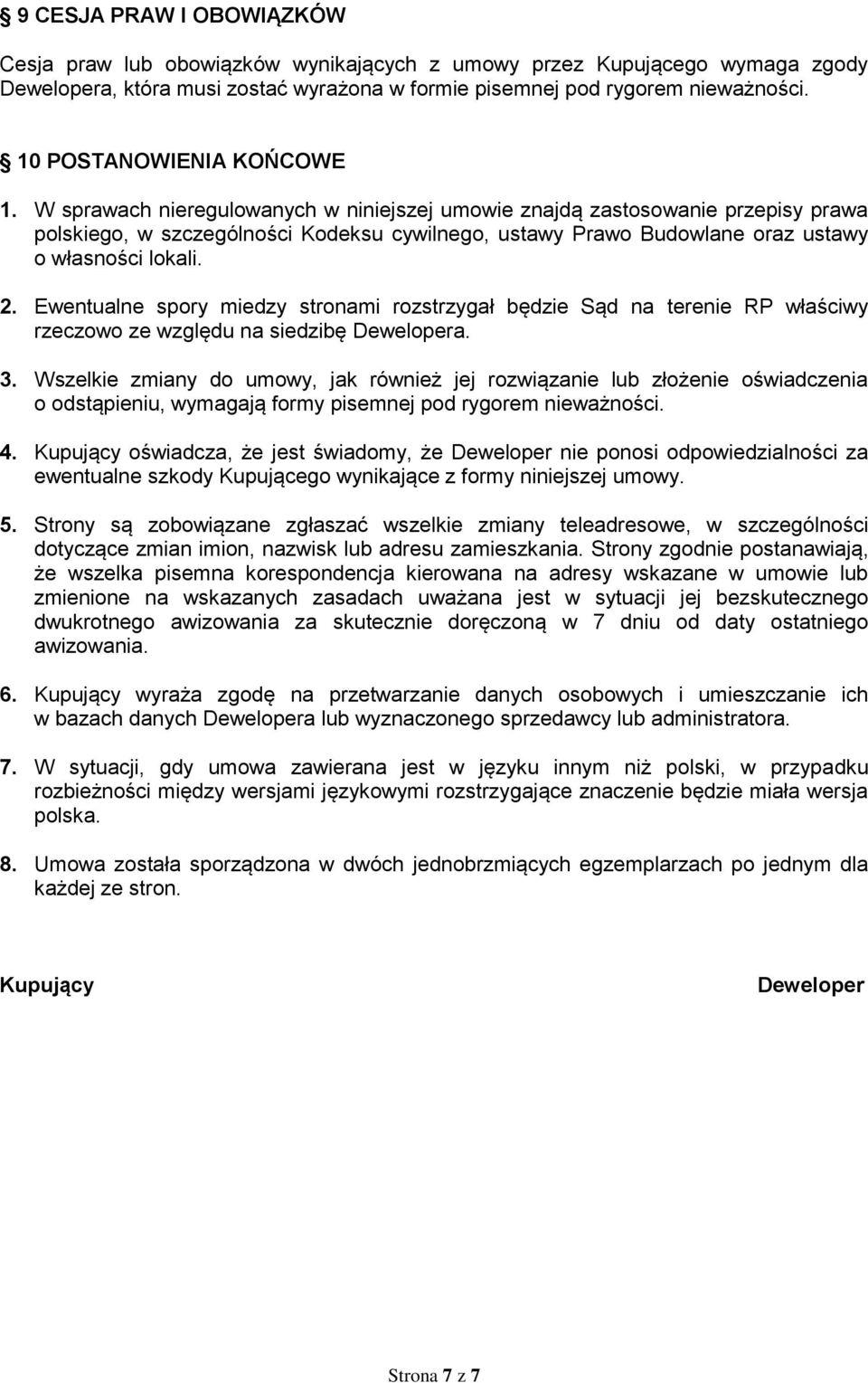 W sprawach nieregulowanych w niniejszej umowie znajdą zastosowanie przepisy prawa polskiego, w szczególności Kodeksu cywilnego, ustawy Prawo Budowlane oraz ustawy o własności lokali. 2.