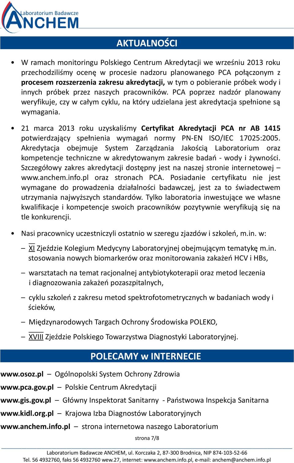 21 marca 2013 roku uzyskaliśmy Certyfikat Akredytacji PCA nr AB 1415 potwierdzający spełnienia wymagań normy PN-EN ISO/IEC 17025:2005.