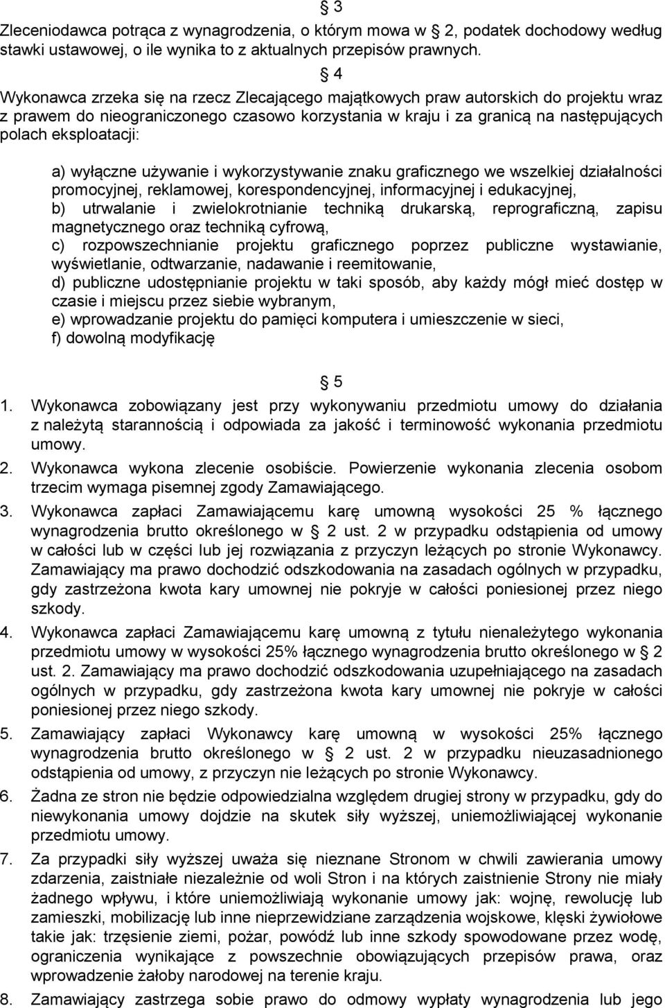 wyłączne używanie i wykorzystywanie znaku graficznego we wszelkiej działalności promocyjnej, reklamowej, korespondencyjnej, informacyjnej i edukacyjnej, b) utrwalanie i zwielokrotnianie techniką