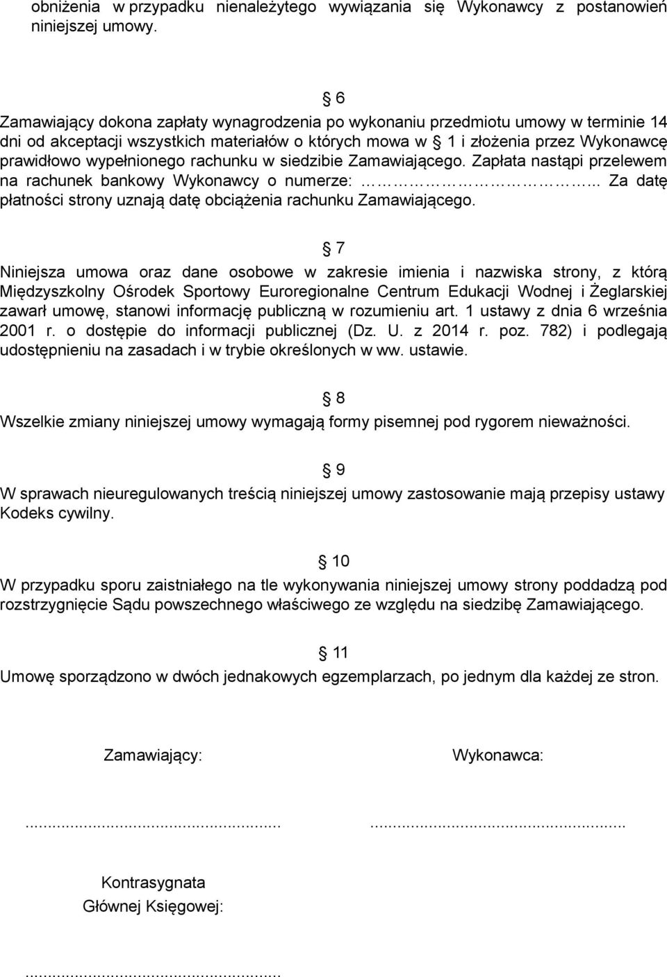 rachunku w siedzibie Zamawiającego. Zapłata nastąpi przelewem na rachunek bankowy Wykonawcy o numerze:... Za datę płatności strony uznają datę obciążenia rachunku Zamawiającego.