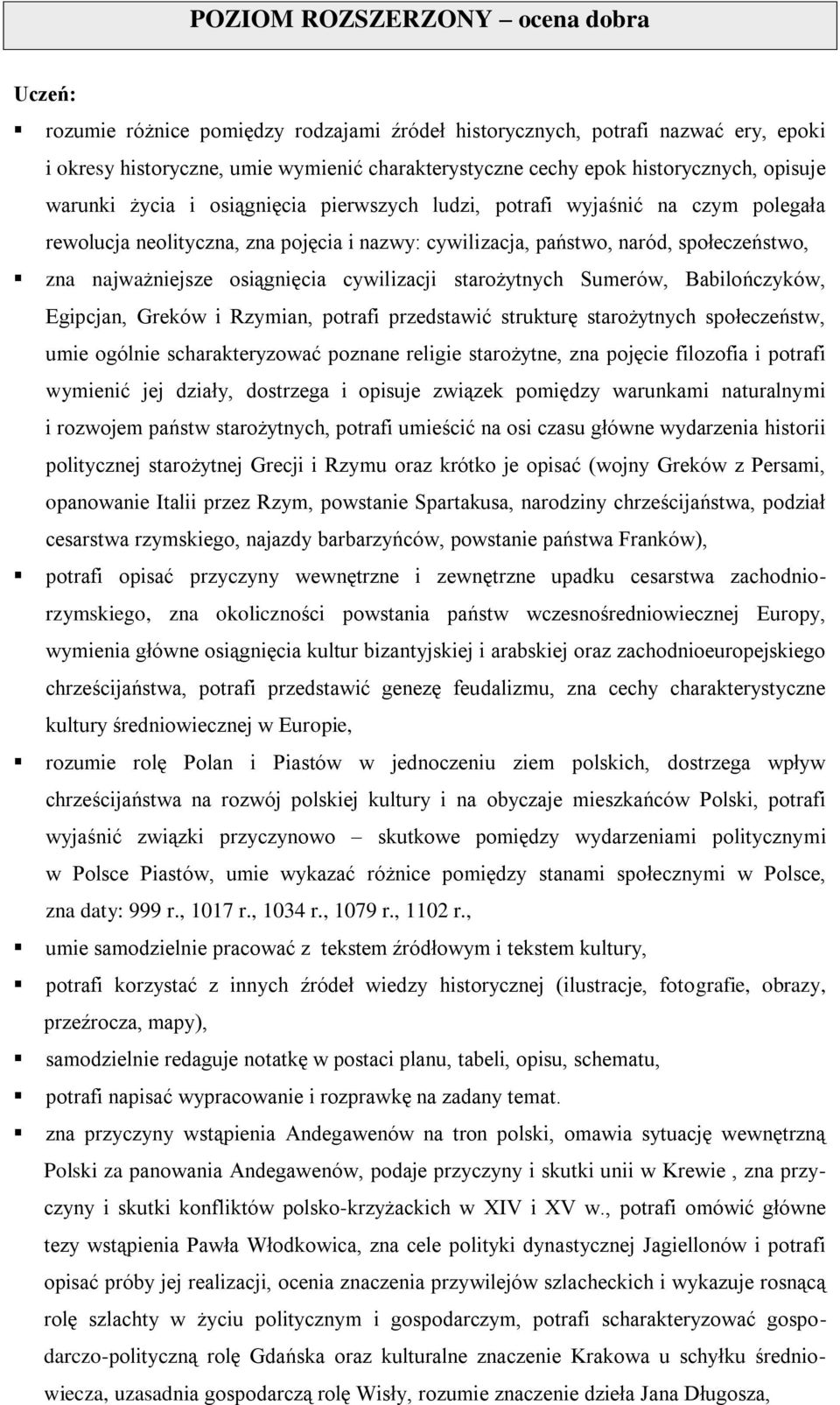 osiągnięcia cywilizacji starożytnych Sumerów, Babilończyków, Egipcjan, Greków i Rzymian, potrafi przedstawić strukturę starożytnych społeczeństw, umie ogólnie scharakteryzować poznane religie