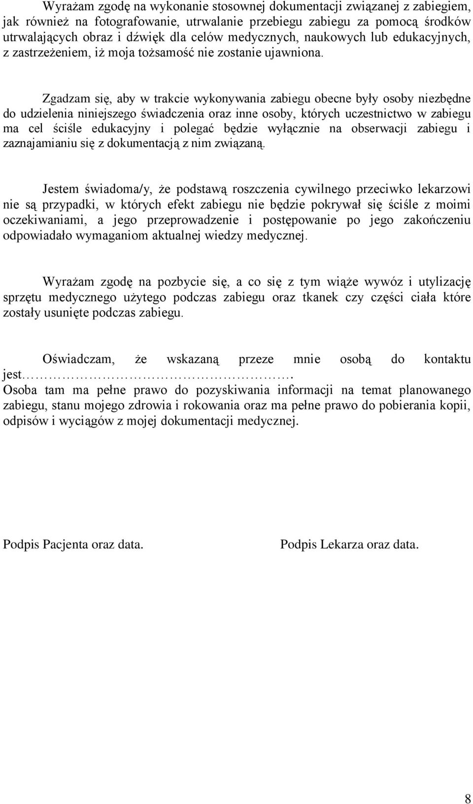 Zgadzam się, aby w trakcie wykonywania zabiegu obecne były osoby niezbędne do udzielenia niniejszego świadczenia oraz inne osoby, których uczestnictwo w zabiegu ma cel ściśle edukacyjny i polegać