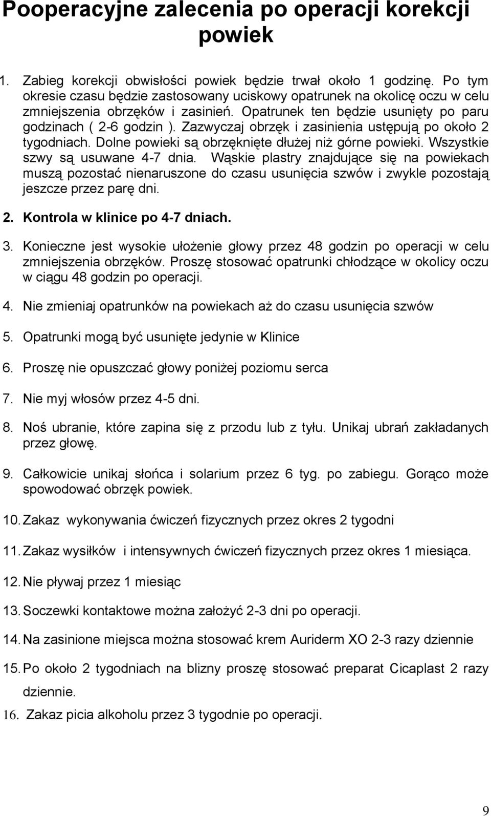 Zazwyczaj obrzęk i zasinienia ustępują po około 2 tygodniach. Dolne powieki są obrzęknięte dłużej niż górne powieki. Wszystkie szwy są usuwane 4-7 dnia.