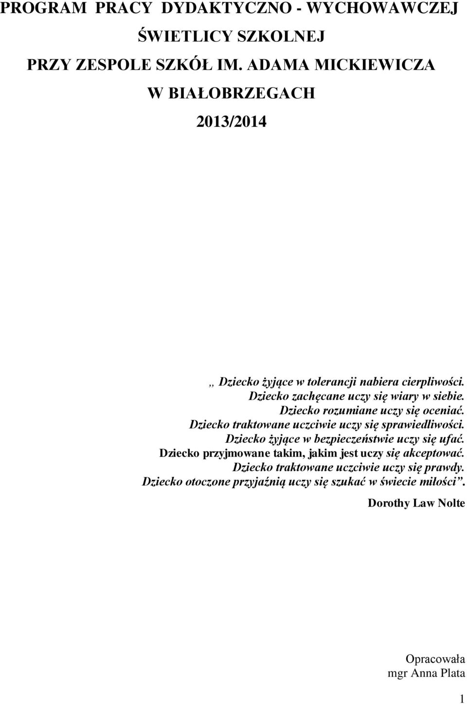 Dziecko rozumiane uczy się oceniać. Dziecko traktowane uczciwie uczy się sprawiedliwości. Dziecko żyjące w bezpieczeństwie uczy się ufać.