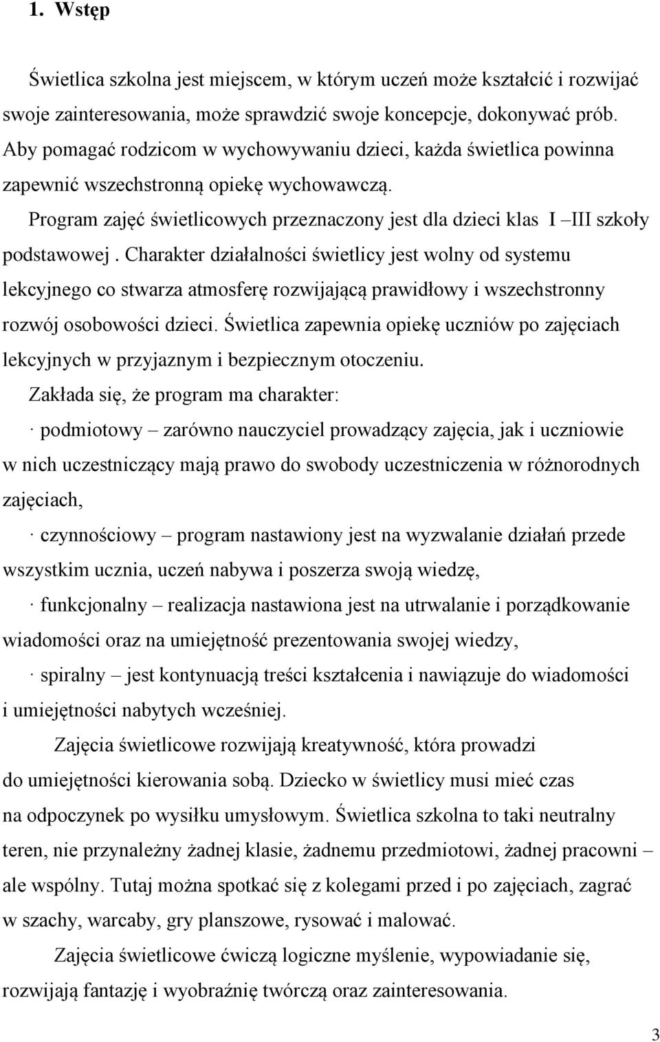 Charakter działalności świetlicy jest wolny od systemu lekcyjnego co stwarza atmosferę rozwijającą prawidłowy i wszechstronny rozwój osobowości dzieci.