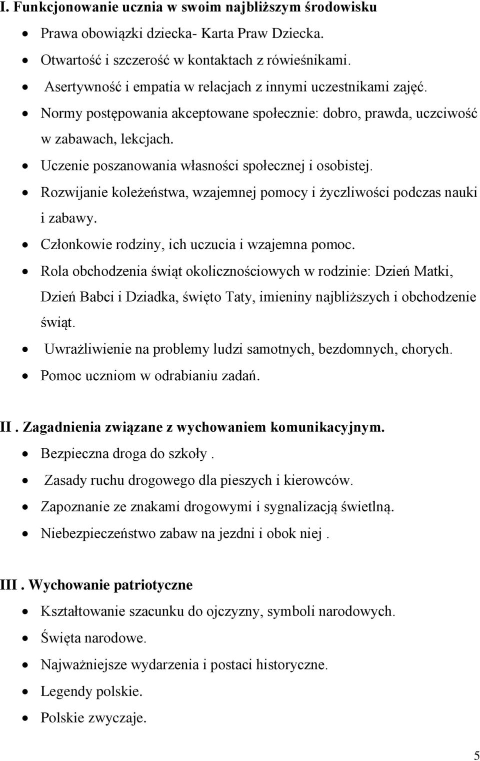 Uczenie poszanowania własności społecznej i osobistej. Rozwijanie koleżeństwa, wzajemnej pomocy i życzliwości podczas nauki i zabawy. Członkowie rodziny, ich uczucia i wzajemna pomoc.