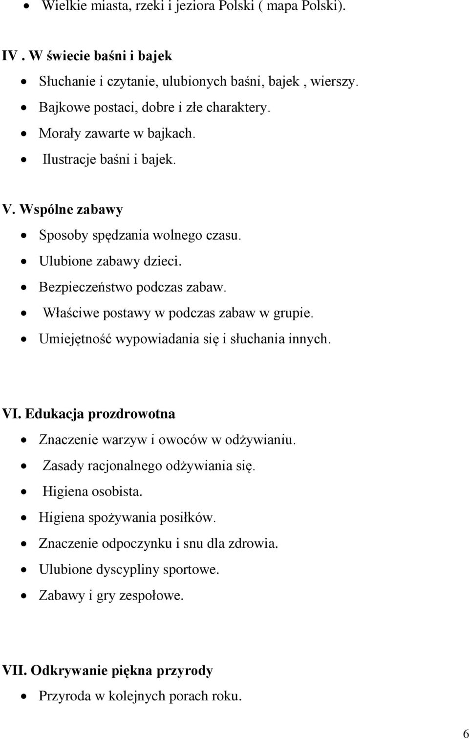 Właściwe postawy w podczas zabaw w grupie. Umiejętność wypowiadania się i słuchania innych. VI. Edukacja prozdrowotna Znaczenie warzyw i owoców w odżywianiu.