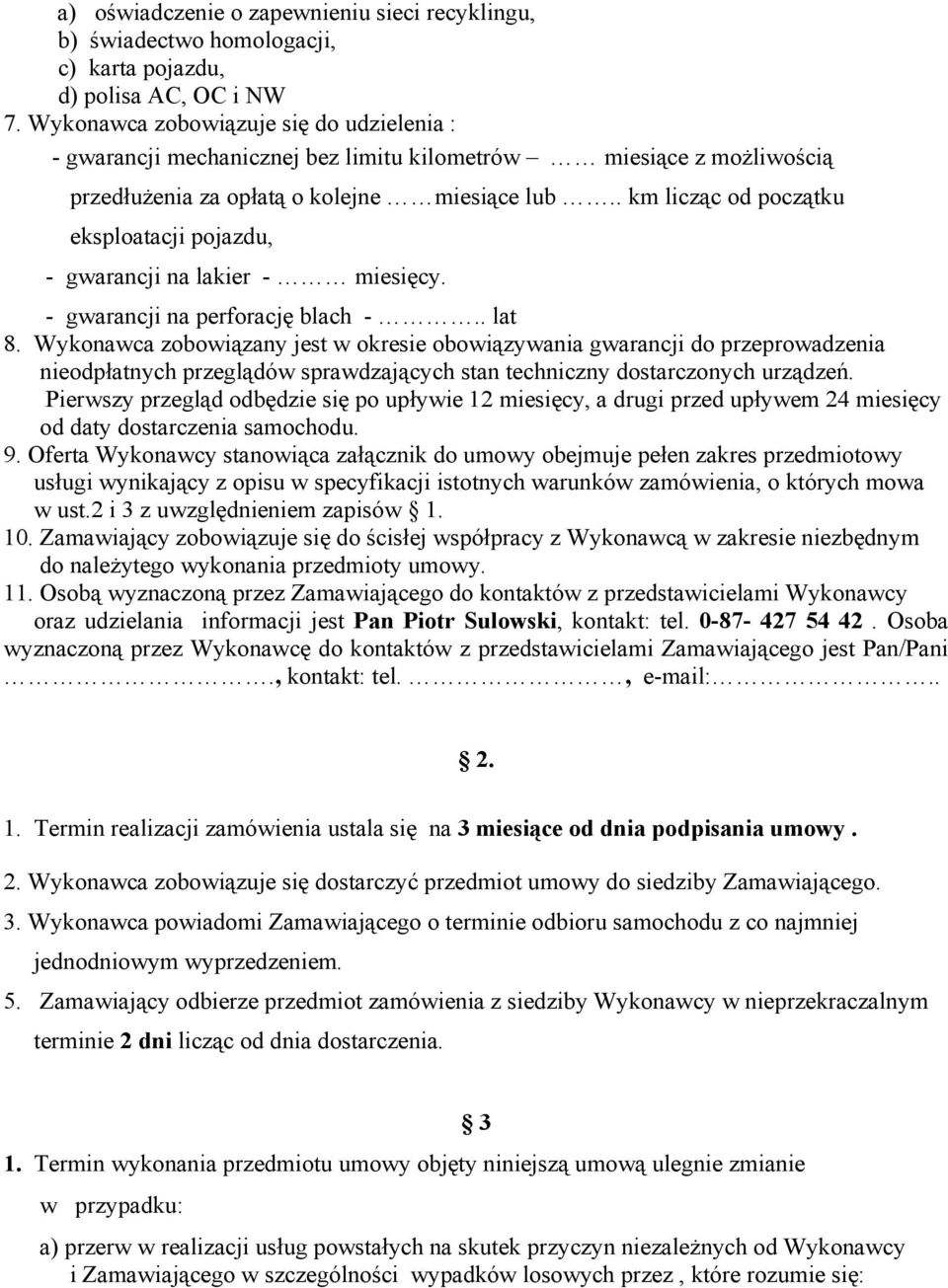 . km licząc od początku eksploatacji pojazdu, - gwarancji na lakier - miesięcy. - gwarancji na perforację blach -.. lat 8.