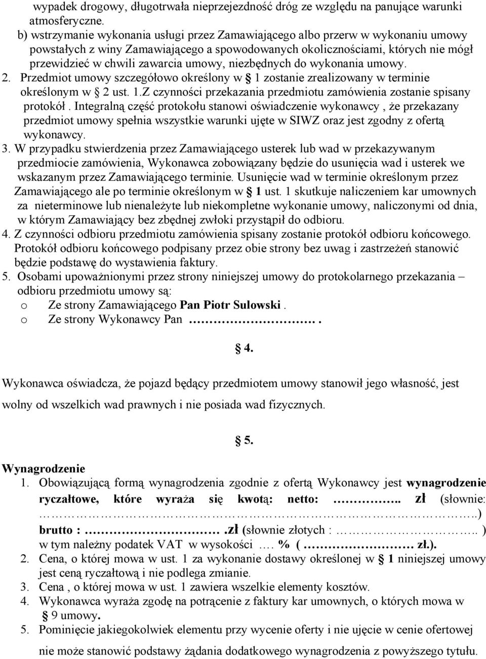 umowy, niezbędnych do wykonania umowy. 2. Przedmiot umowy szczegółowo określony w 1 zostanie zrealizowany w terminie określonym w 2 ust. 1.Z czynności przekazania przedmiotu zamówienia zostanie spisany protokół.