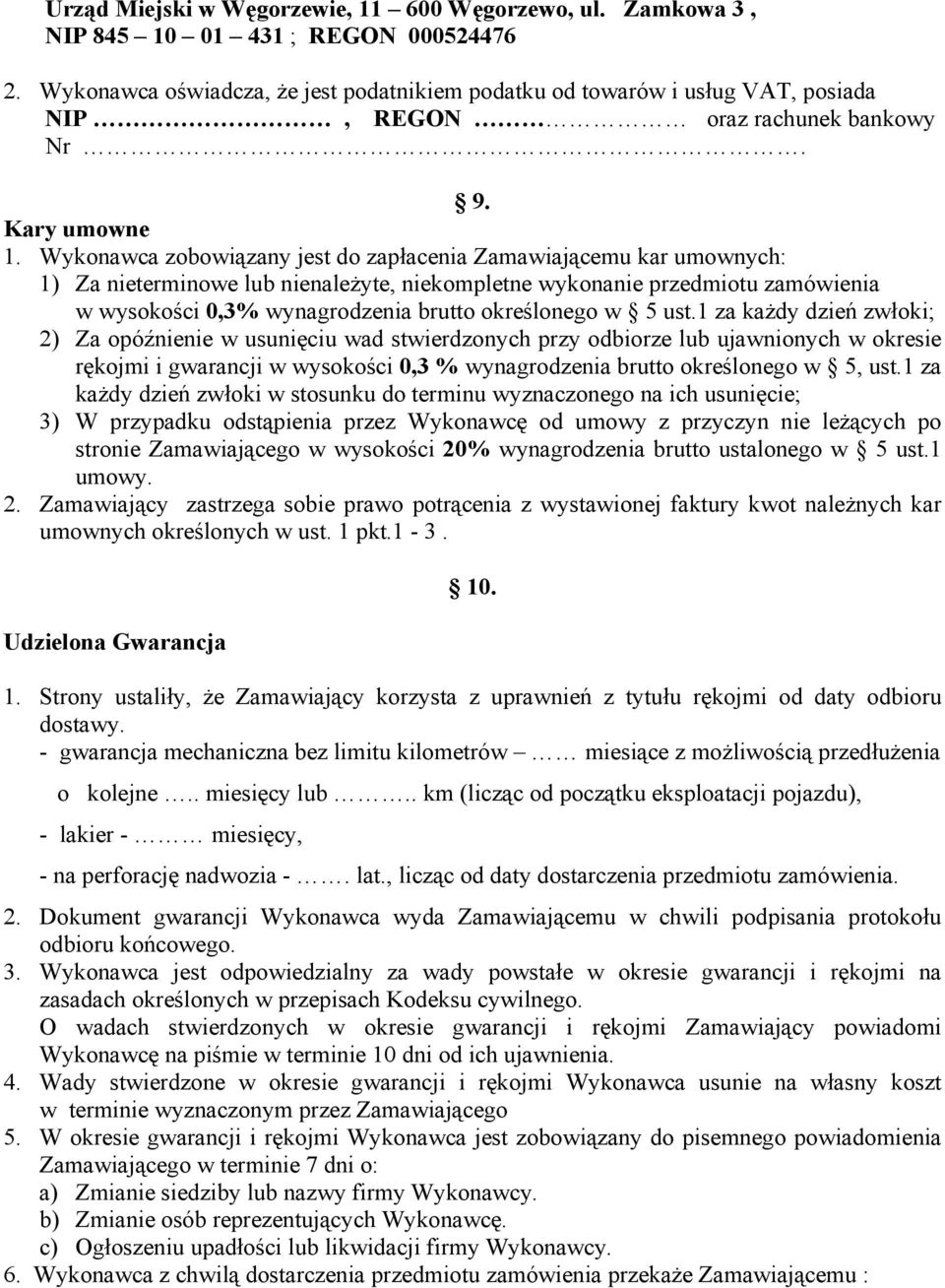 Wykonawca zobowiązany jest do zapłacenia Zamawiającemu kar umownych: 1) Za nieterminowe lub nienależyte, niekompletne wykonanie przedmiotu zamówienia w wysokości 0,3% wynagrodzenia brutto określonego