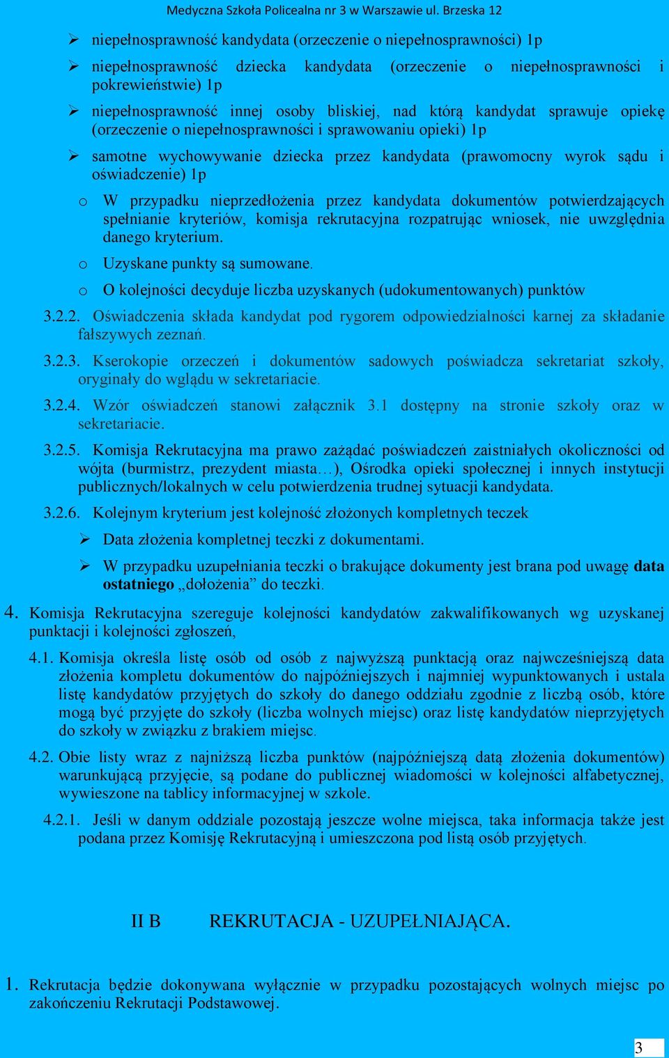 nieprzedłożenia przez kandydata dokumentów potwierdzających spełnianie kryteriów, komisja rekrutacyjna rozpatrując wniosek, nie uwzględnia danego kryterium. o Uzyskane punkty są sumowane.