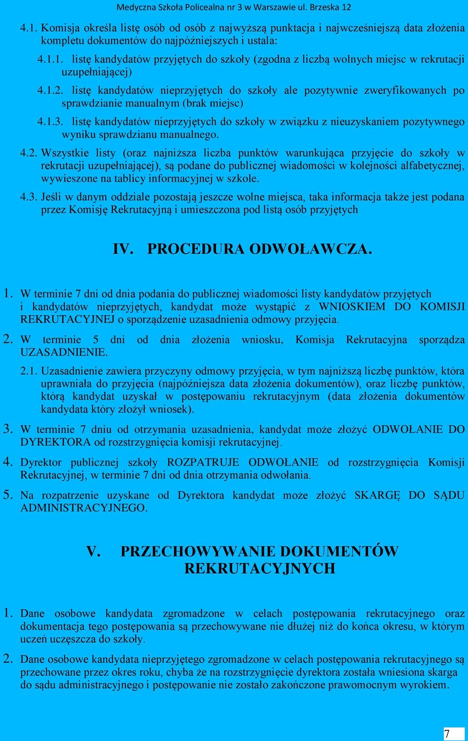 listę kandydatów nieprzyjętych do szkoły w związku z nieuzyskaniem pozytywnego wyniku sprawdzianu manualnego. 4.2.