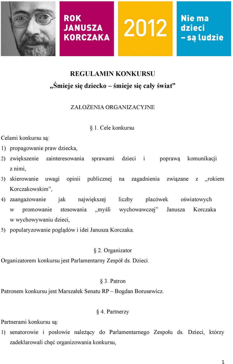 związane z rokiem Korczakowskim, 4) zaangażowanie jak największej liczby placówek oświatowych w promowanie stosowania myśli wychowawczej Janusza Korczaka w wychowywaniu dzieci, 5) popularyzowanie