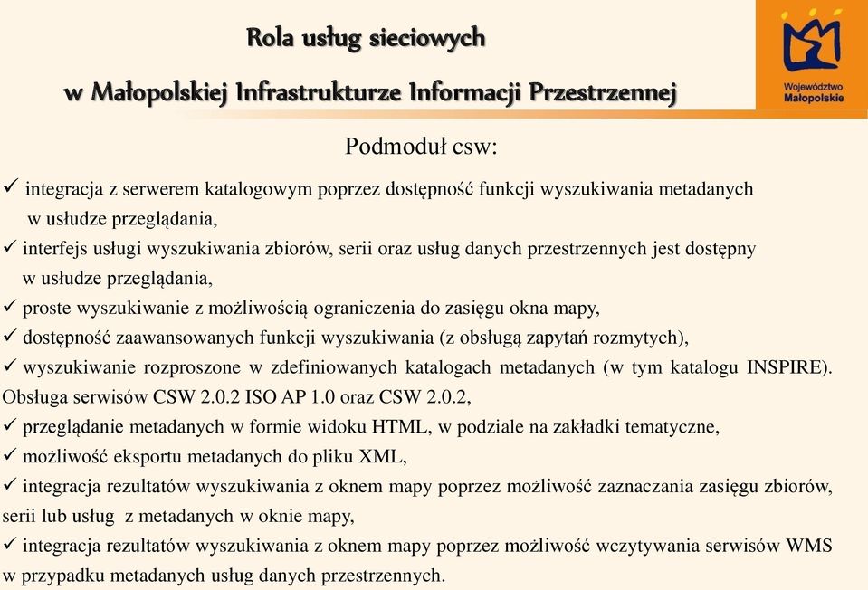 dostępność zaawansowanych funkcji wyszukiwania (z obsługą zapytań rozmytych), wyszukiwanie rozproszone w zdefiniowanych katalogach metadanych (w tym katalogu INSPIRE). Obsługa serwisów CSW 2.0.