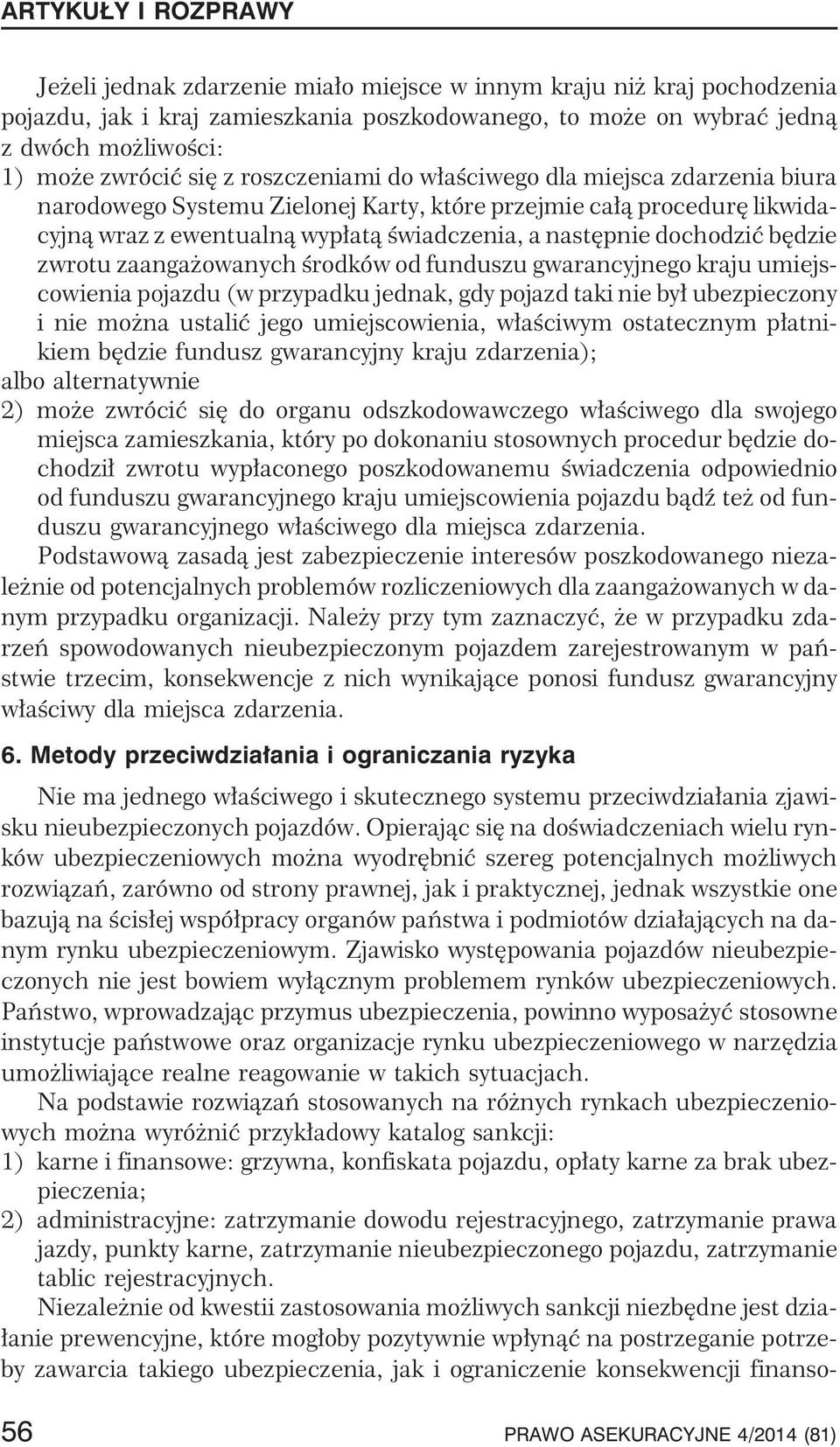 owanych œrodków od funduszu gwarancyjnego kraju umiejscowienia pojazdu (w przypadku jednak, gdy pojazd taki nie by³ ubezpieczony i nie mo na ustaliæ jego umiejscowienia, w³aœciwym ostatecznym