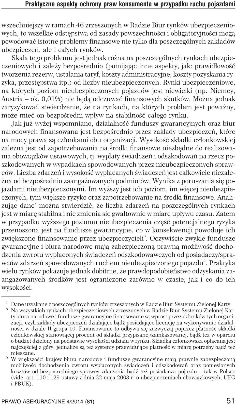 Skala tego problemu jest jednak ró na na poszczególnych rynkach ubezpieczeniowych i zale y bezpoœrednio (pomijaj¹c inne aspekty, jak: prawid³owoœæ tworzenia rezerw, ustalania taryf, koszty