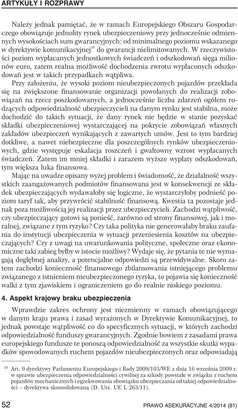 W rzeczywistoœci poziom wyp³acanych jednostkowych œwiadczeñ i odszkodowañ siêga milionów euro, zatem realna mo liwoœæ dochodzenia zwrotu wyp³aconych odszkodowañ jest w takich przypadkach w¹tpliwa.