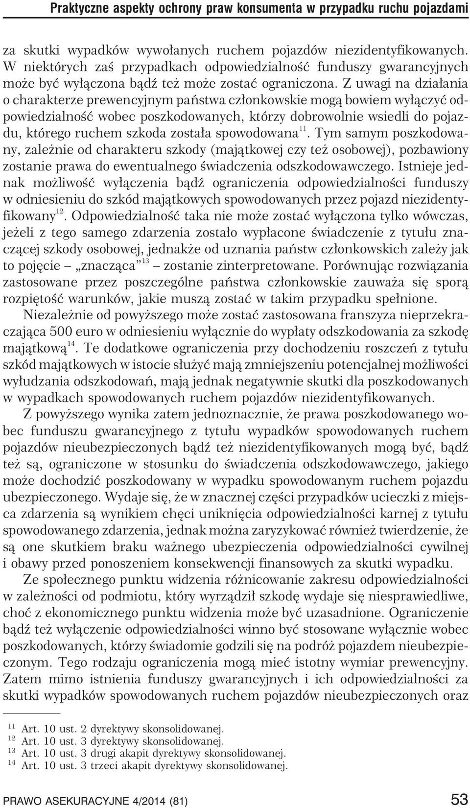 Z uwagi na dzia³ania o charakterze prewencyjnym pañstwa cz³onkowskie mog¹ bowiem wy³¹czyæ odpowiedzialnoœæ wobec poszkodowanych, którzy dobrowolnie wsiedli do pojazdu, którego ruchem szkoda zosta³a