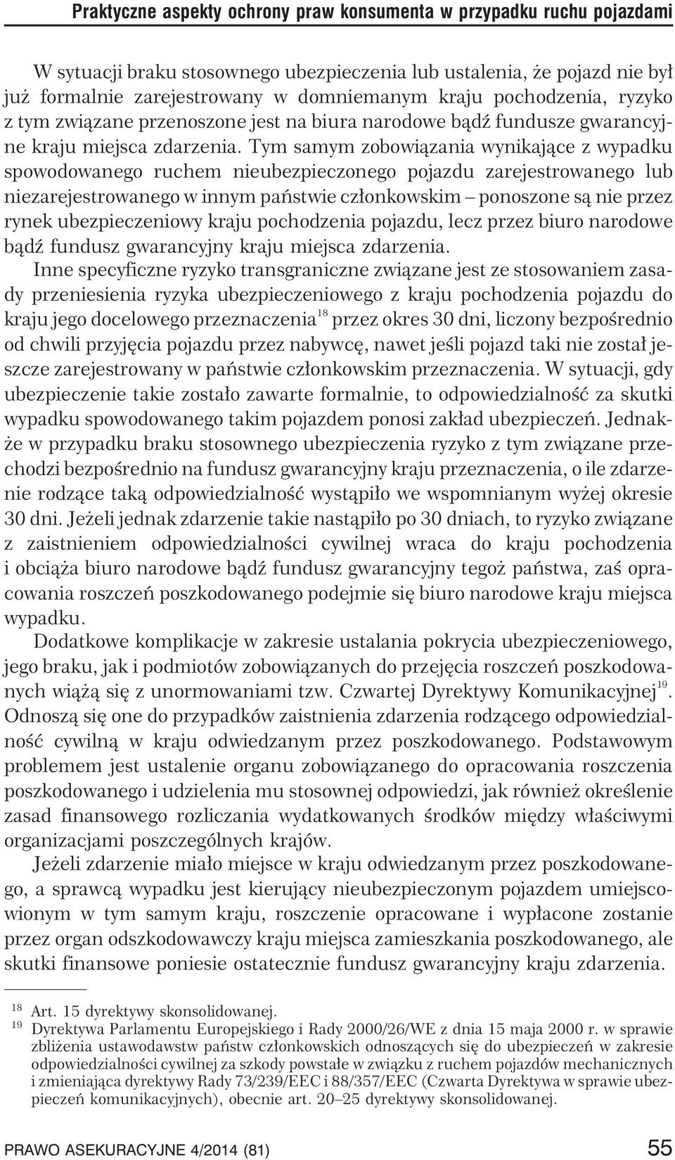 Tym samym zobowi¹zania wynikaj¹ce z wypadku spowodowanego ruchem nieubezpieczonego pojazdu zarejestrowanego lub niezarejestrowanego w innym pañstwie cz³onkowskim ponoszone s¹ nie przez rynek