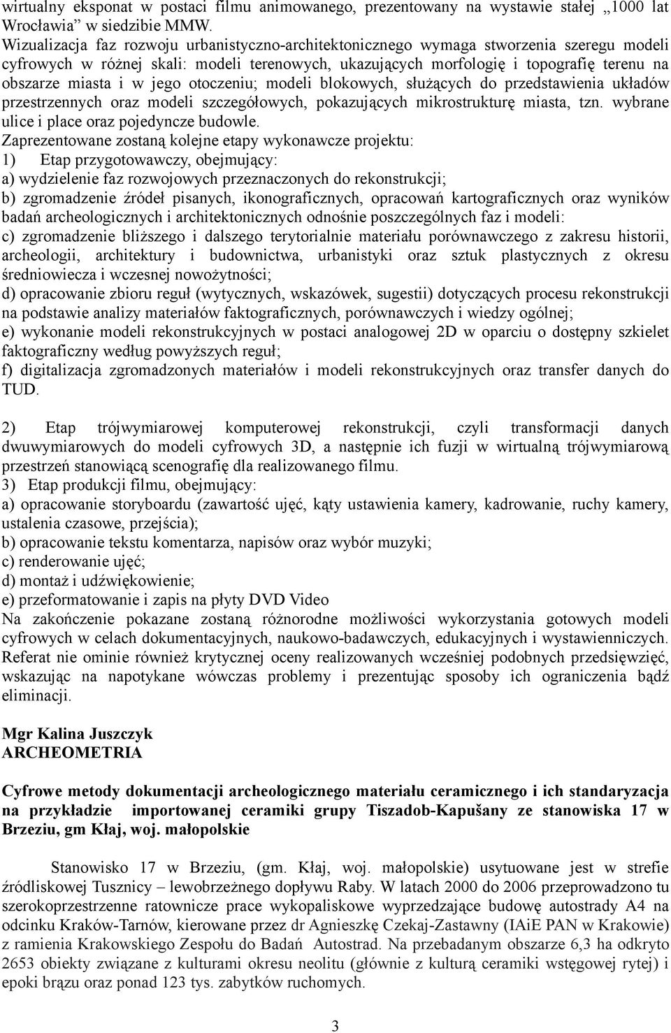 w jego otoczeniu; modeli blokowych, służących do przedstawienia układów przestrzennych oraz modeli szczegółowych, pokazujących mikrostrukturę miasta, tzn.
