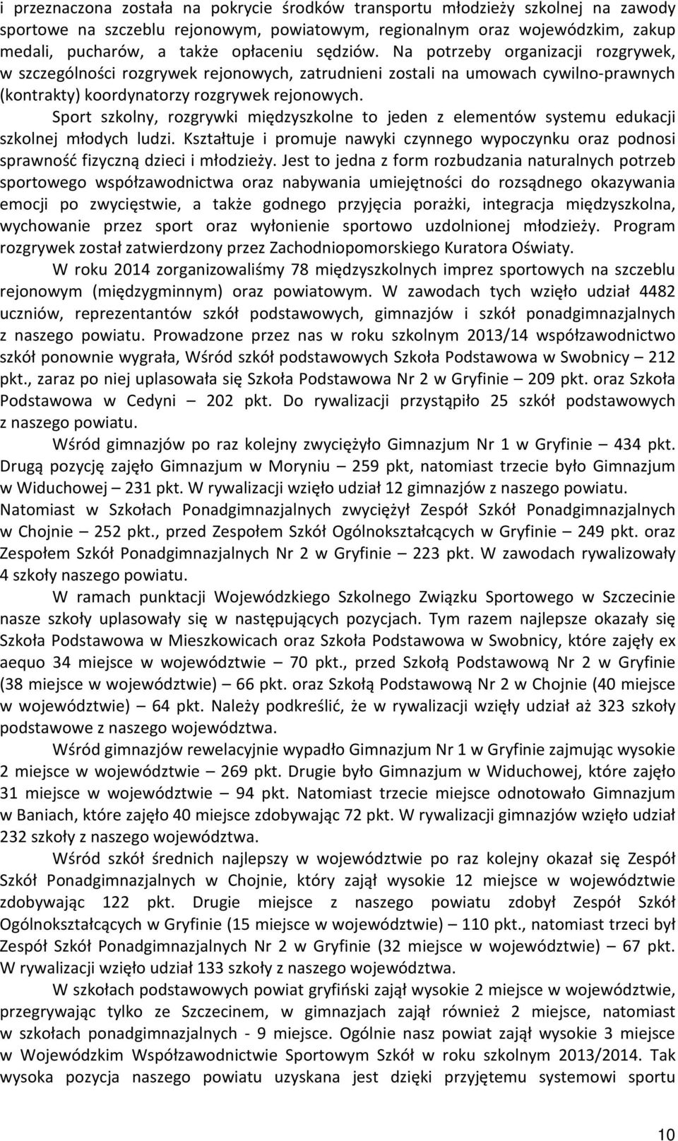 Sport szkolny, rozgrywki międzyszkolne to jeden z elementów systemu edukacji szkolnej młodych ludzi. Kształtuje i promuje nawyki czynnego wypoczynku oraz podnosi sprawność fizyczną dzieci i młodzieży.