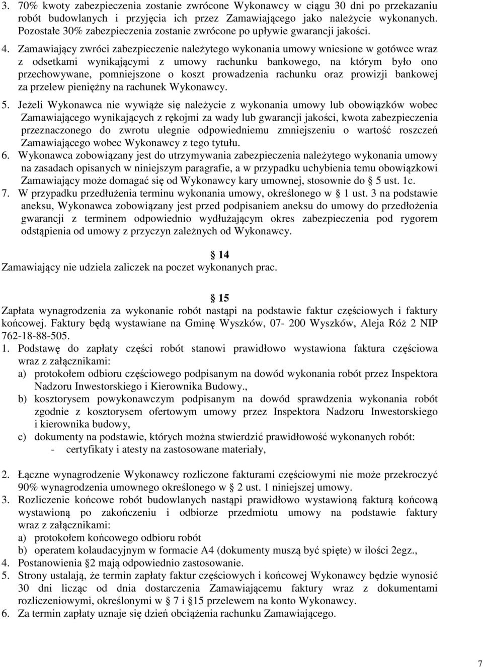 Zamawiający zwróci zabezpieczenie należytego wykonania umowy wniesione w gotówce wraz z odsetkami wynikającymi z umowy rachunku bankowego, na którym było ono przechowywane, pomniejszone o koszt