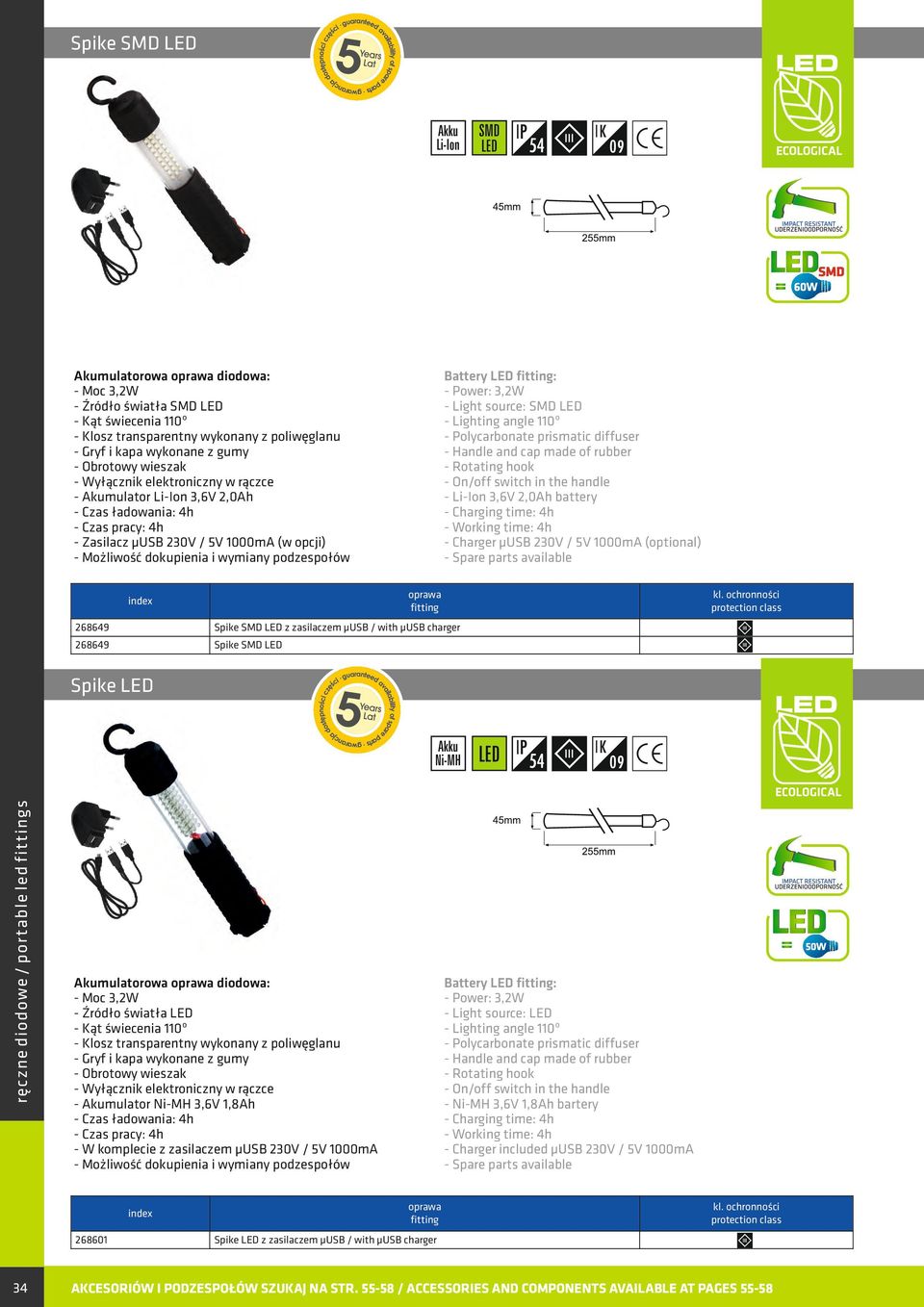 portable led s Spike LED 268601 34 Battery LED : - Power: 3,2W - Light source: LED - Ni-MH 3,6V 1,8Ah bartery - Working time: 4h - Charger included µusb 230V / 5V 1000mA Akumulatorowa diodowa: -