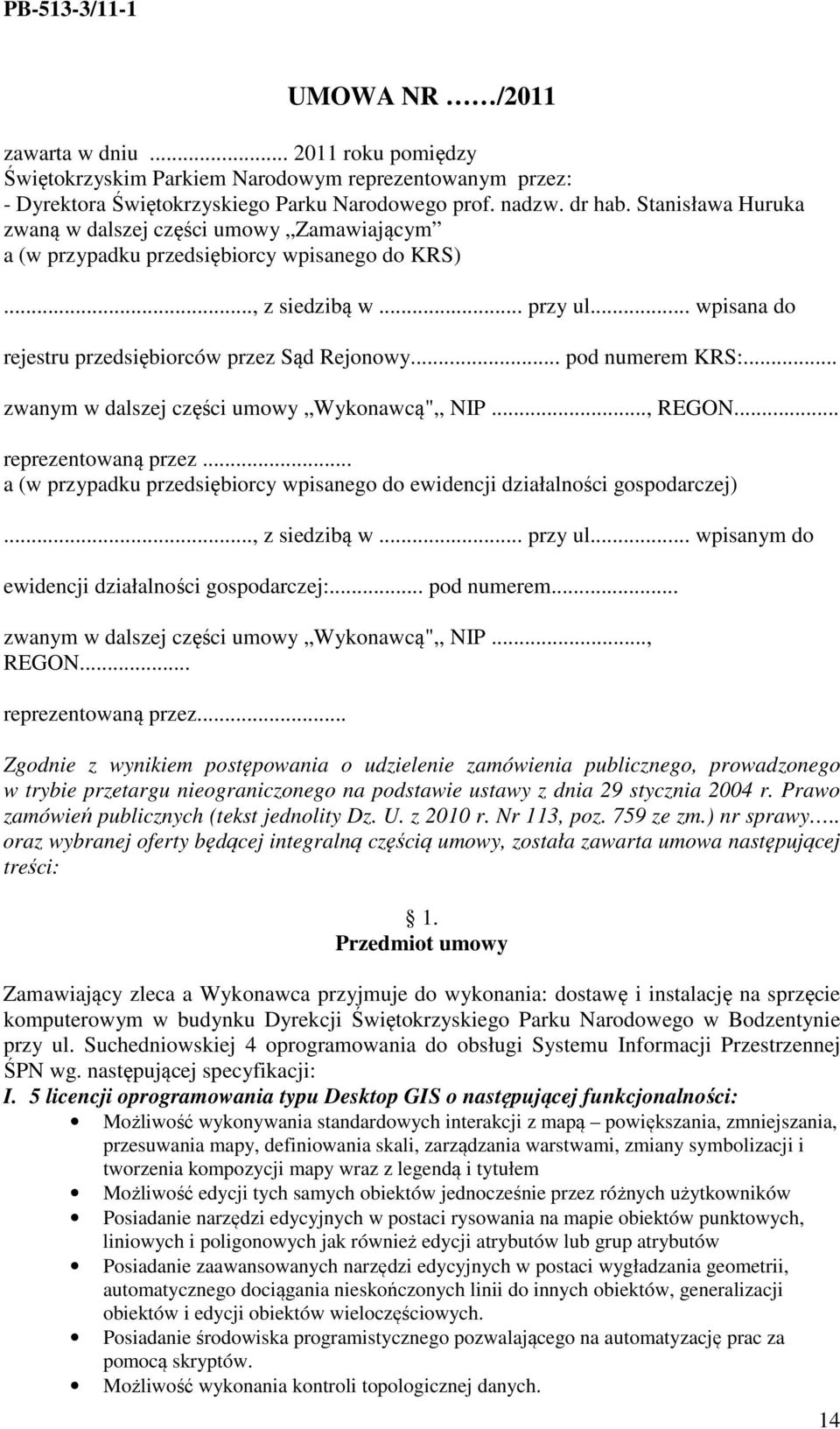 .. pod numerem KRS:... zwanym w dalszej części umowy Wykonawcą",, NIP..., REGON... reprezentowaną przez... a (w przypadku przedsiębiorcy wpisanego do ewidencji działalności gospodarczej).