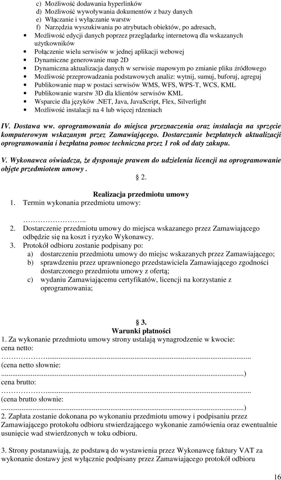 mapowym po zmianie pliku źródłowego Możliwość przeprowadzania podstawowych analiz: wytnij, sumuj, buforuj, agreguj Publikowanie map w postaci serwisów WMS, WFS, WPS-T, WCS, KML Publikowanie warstw 3D