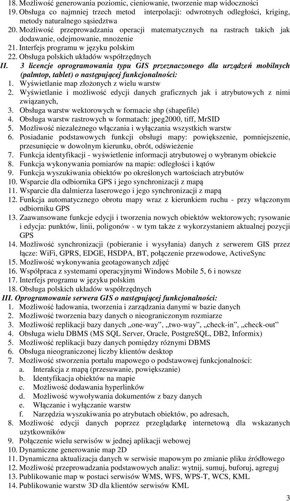 3 licencje oprogramowania typu GIS przeznaczonego dla urządzeń mobilnych (palmtop, tablet) o następującej funkcjonalności: 1. Wyświetlanie map złożonych z wielu warstw 2.