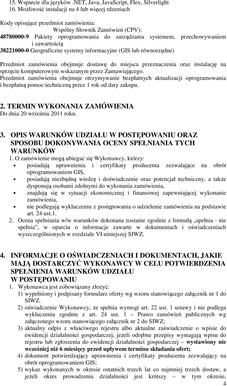 zawartością 38221000-0 Geograficzne systemy informacyjne (GIS lub równorzędne) Przedmiot zamówienia obejmuje dostawę do miejsca przeznaczenia oraz instalację na sprzęcie komputerowym wskazanym przez