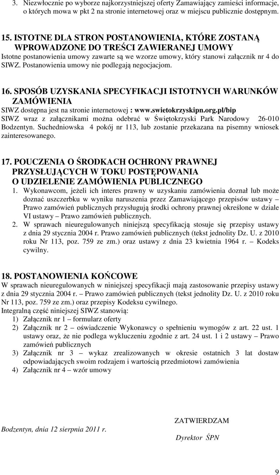 Postanowienia umowy nie podlegają negocjacjom. 16. SPOSÓB UZYSKANIA SPECYFIKACJI ISTOTNYCH WARUNKÓW ZAMÓWIENIA SIWZ dostępna jest na stronie internetowej : www.swietokrzyskipn.org.