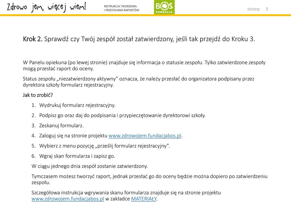 Jak to zrobić? 1. Wydrukuj formularz rejestracyjny. 2. Podpisz go oraz daj do podpisania i przypieczętowanie dyrektorowi szkoły. 3. Zeskanuj formularz. 4. Zaloguj się na stronie projektu www.