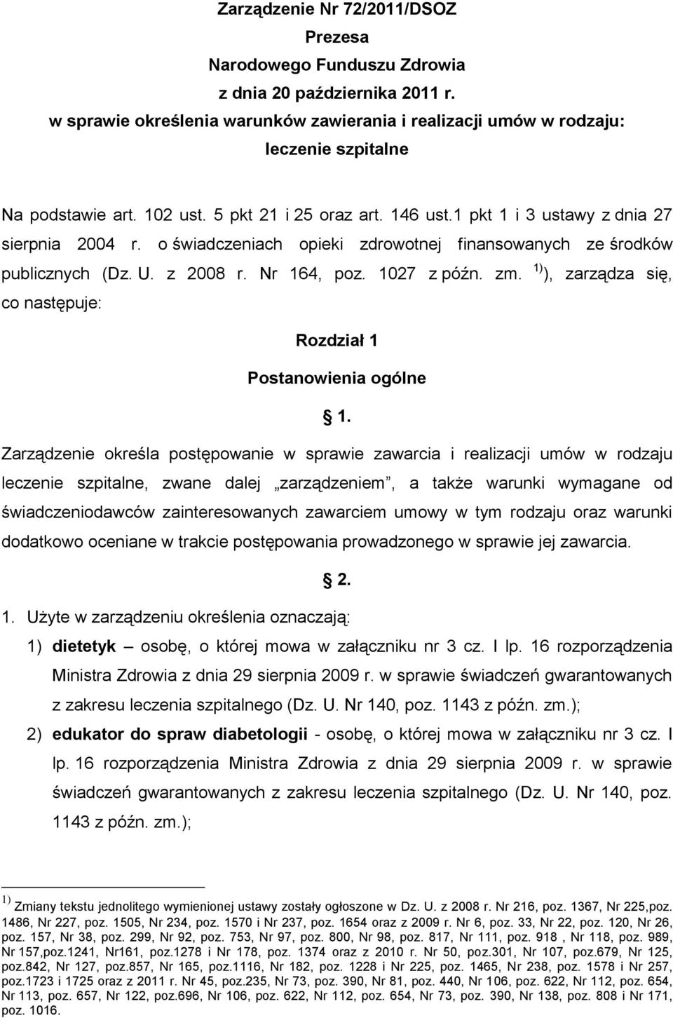 o świadczeniach opieki zdrowotnej finansowanych ze środków publicznych (Dz. U. z 2008 r. Nr 164, poz. 1027 z późn. zm. 1) ), zarządza się, co następuje: Rozdział 1 Postanowienia ogólne 1.