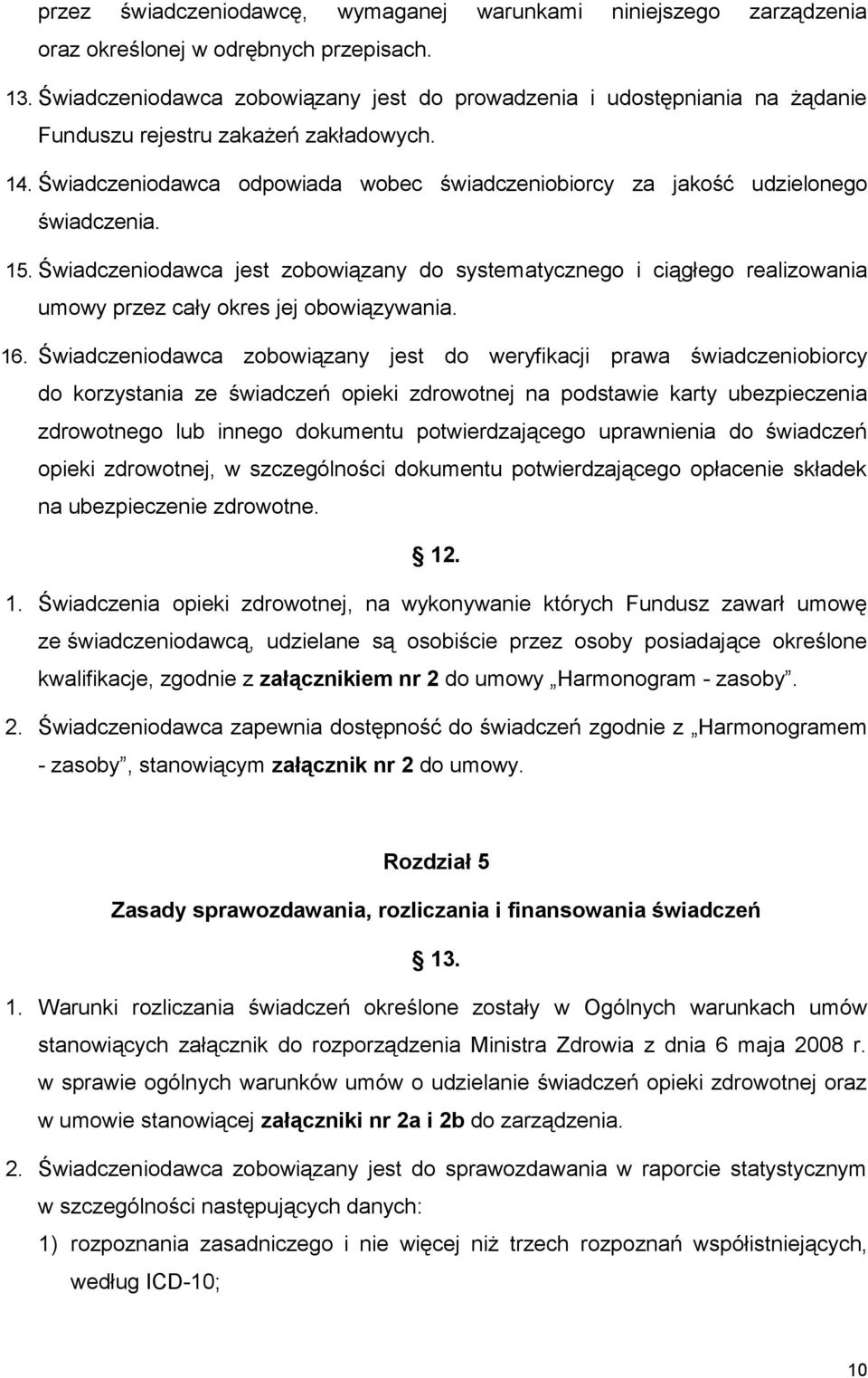 Świadczeniodawca odpowiada wobec świadczeniobiorcy za jakość udzielonego świadczenia. 15.