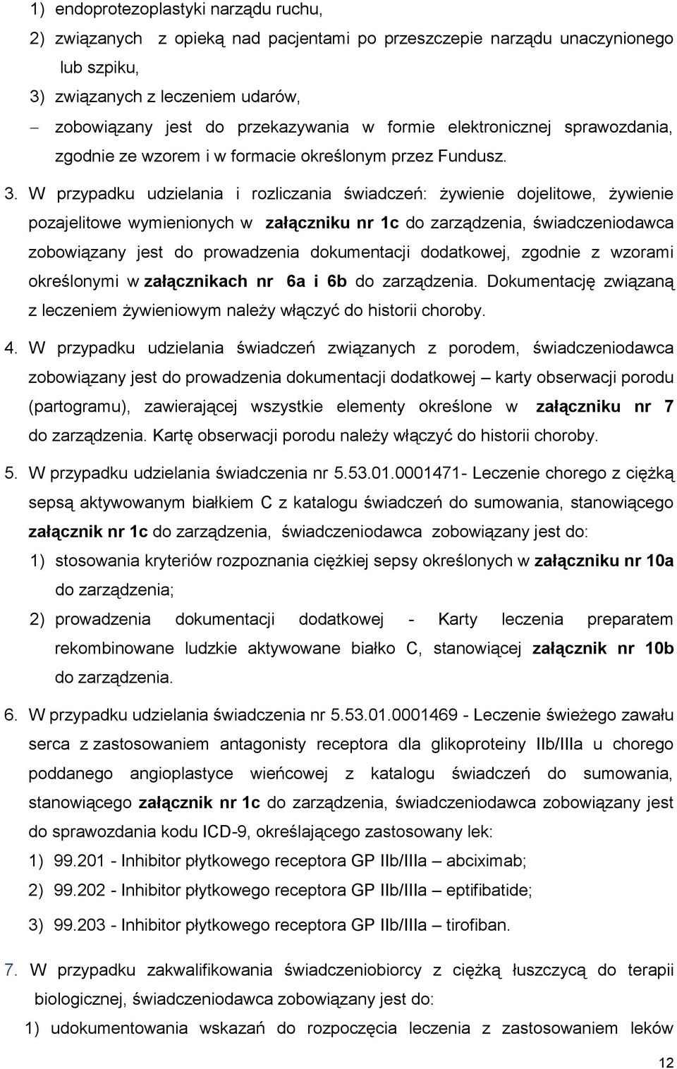 W przypadku udzielania i rozliczania świadczeń: żywienie dojelitowe, żywienie pozajelitowe wymienionych w załączniku nr 1c do zarządzenia, świadczeniodawca zobowiązany jest do prowadzenia