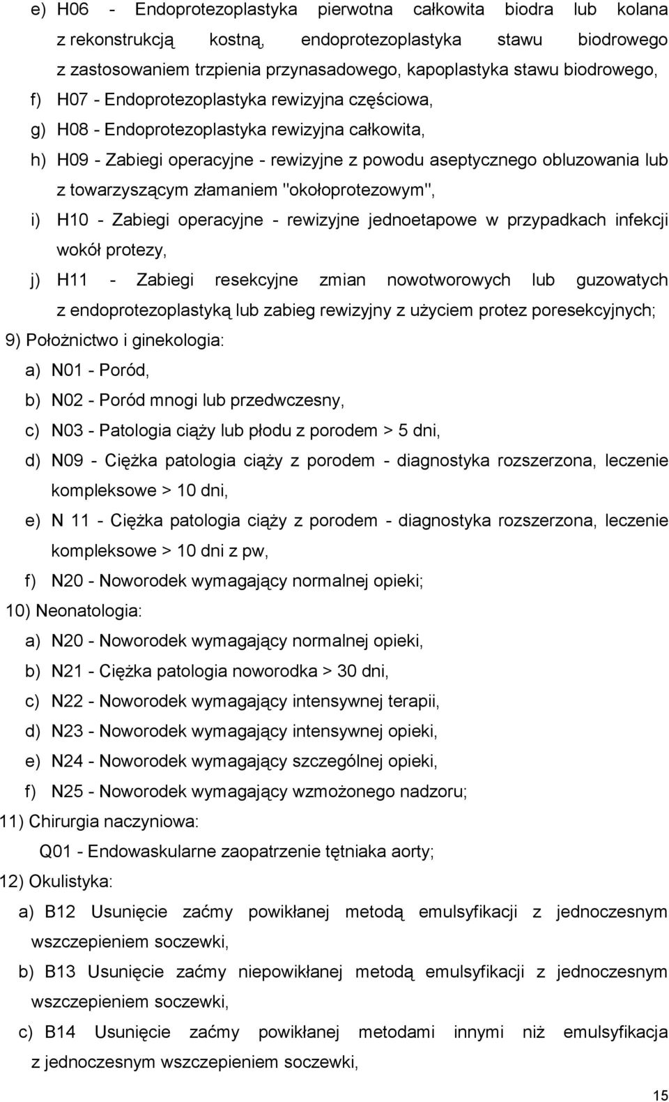 towarzyszącym złamaniem "okołoprotezowym", i) H10 - Zabiegi operacyjne - rewizyjne jednoetapowe w przypadkach infekcji wokół protezy, j) H11 - Zabiegi resekcyjne zmian nowotworowych lub guzowatych z