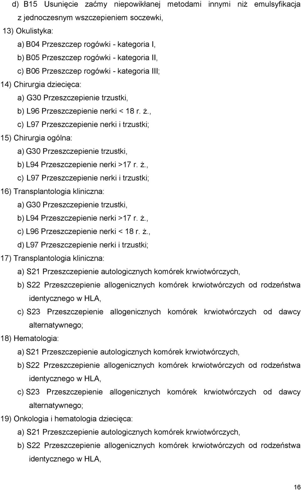 , c) L97 Przeszczepienie nerki i trzustki; 15) Chirurgia ogólna: a) G30 Przeszczepienie trzustki, b) L94 Przeszczepienie nerki >17 r. ż.