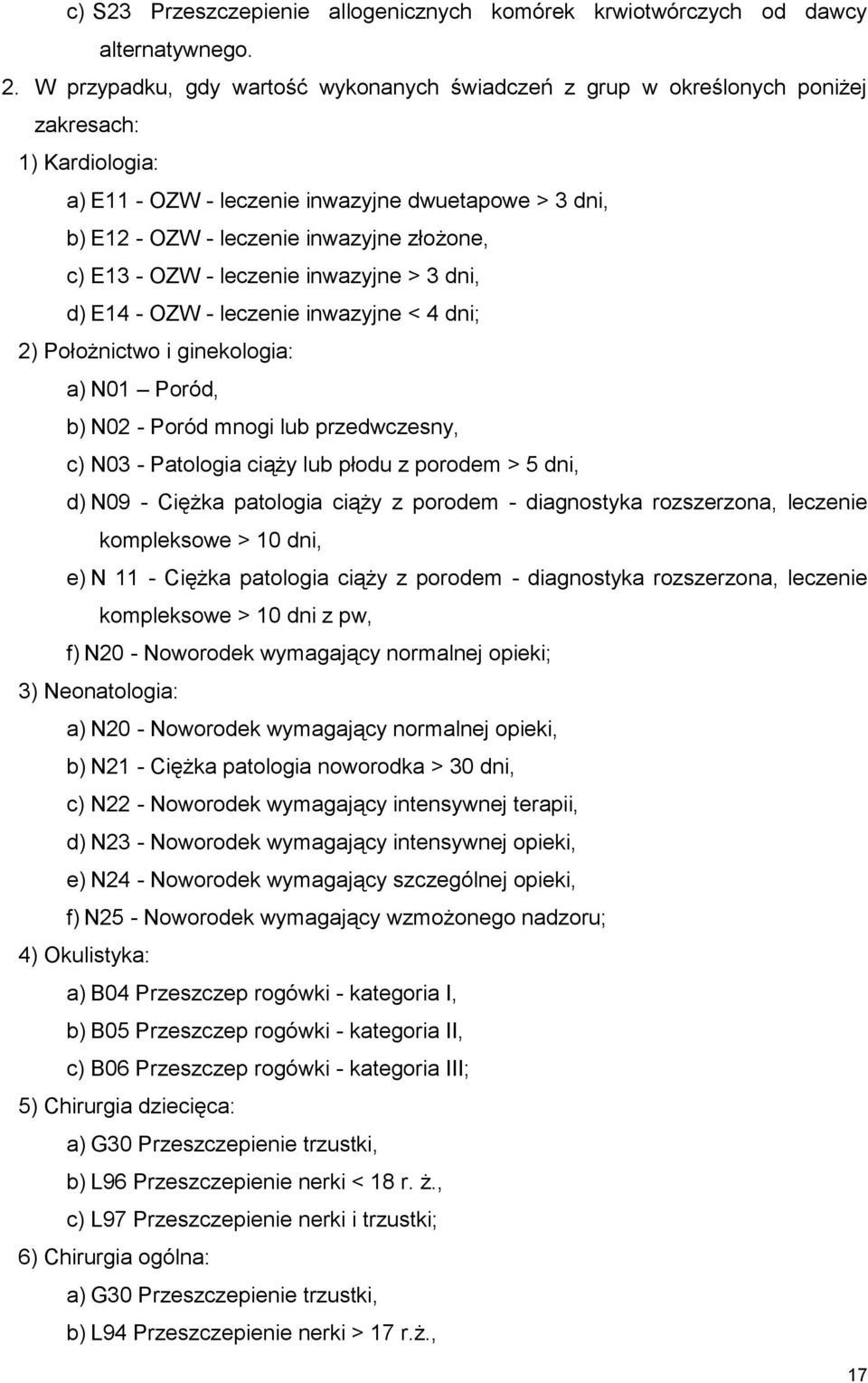 c) E13 - OZW - leczenie inwazyjne > 3 dni, d) E14 - OZW - leczenie inwazyjne < 4 dni; 2) Położnictwo i ginekologia: a) N01 Poród, b) N02 - Poród mnogi lub przedwczesny, c) N03 - Patologia ciąży lub