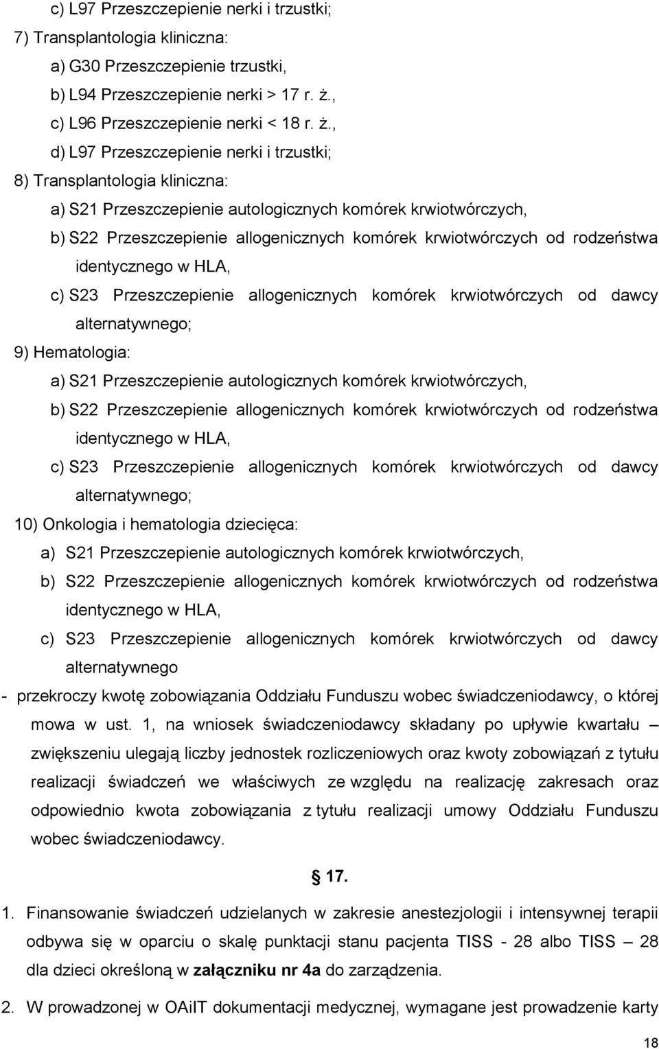 , d) L97 Przeszczepienie nerki i trzustki; 8) Transplantologia kliniczna: a) S21 Przeszczepienie autologicznych komórek krwiotwórczych, b) S22 Przeszczepienie allogenicznych komórek krwiotwórczych od