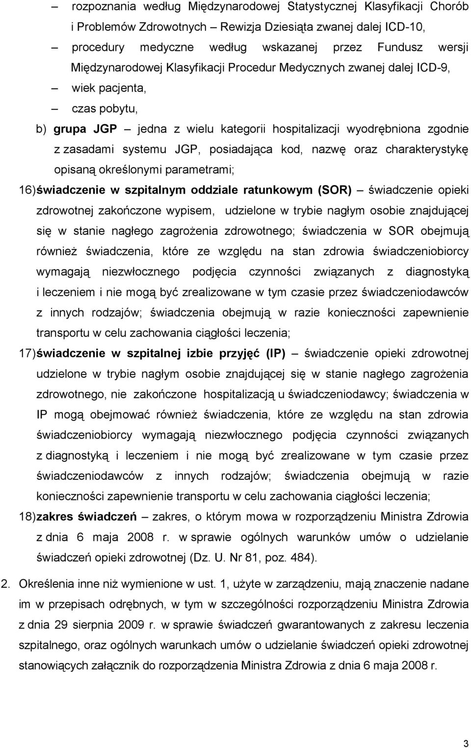 posiadająca kod, nazwę oraz charakterystykę opisaną określonymi parametrami; 16) świadczenie w szpitalnym oddziale ratunkowym (SOR) świadczenie opieki zdrowotnej zakończone wypisem, udzielone w