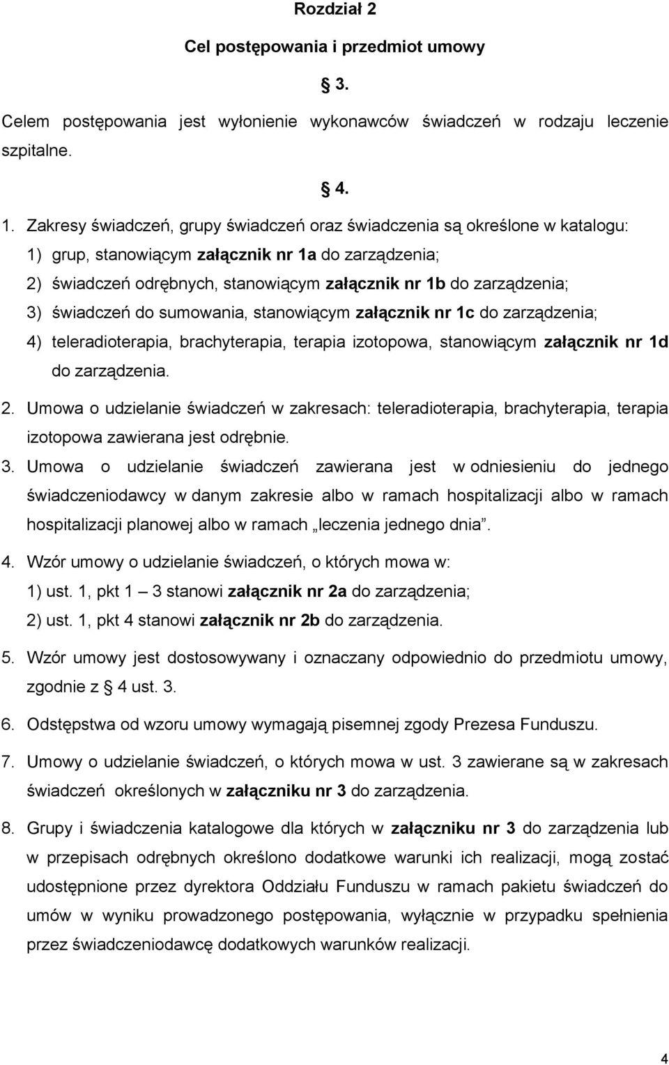 3) świadczeń do sumowania, stanowiącym załącznik nr 1c do zarządzenia; 4) teleradioterapia, brachyterapia, terapia izotopowa, stanowiącym załącznik nr 1d do zarządzenia. 2.