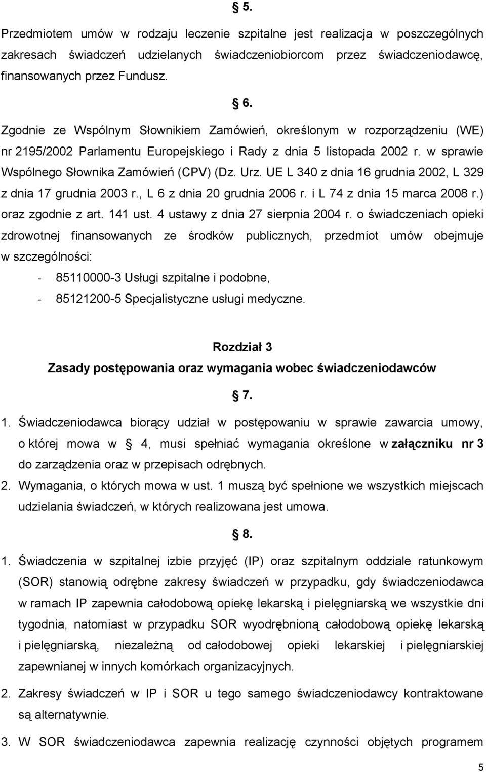 UE L 340 z dnia 16 grudnia 2002, L 329 z dnia 17 grudnia 2003 r., L 6 z dnia 20 grudnia 2006 r. i L 74 z dnia 15 marca 2008 r.) oraz zgodnie z art. 141 ust. 4 ustawy z dnia 27 sierpnia 2004 r.