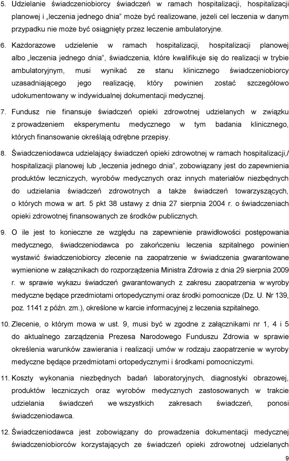 Każdorazowe udzielenie w ramach hospitalizacji, hospitalizacji planowej albo leczenia jednego dnia, świadczenia, które kwalifikuje się do realizacji w trybie ambulatoryjnym, musi wynikać ze stanu