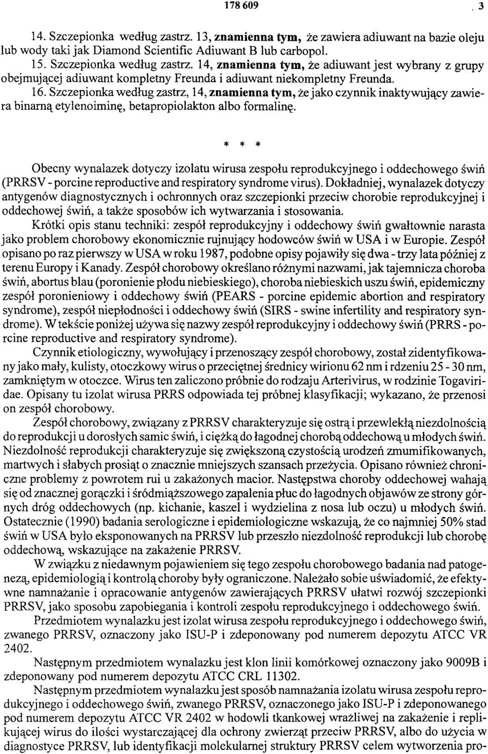 * * * Obecny wynalazek dotyczy izolatu wirusa zespołu reprodukcyjnego i oddechowego świń (PRRSV - porcine reproductive and respiratory syndrome virus).