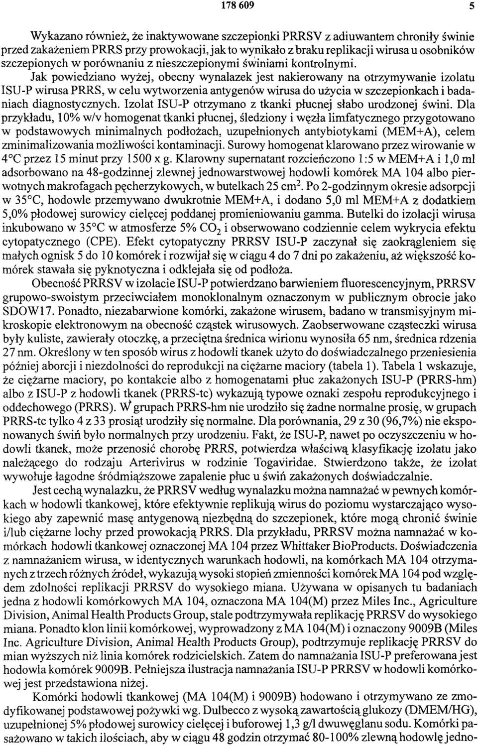 Jak powiedziano wyżej, obecny wynalazek jest nakierowany na otrzymywanie izolatu ISU-P wirusa PRRS, w celu wytworzenia antygenów wirusa do użycia w szczepionkach i badaniach diagnostycznych.